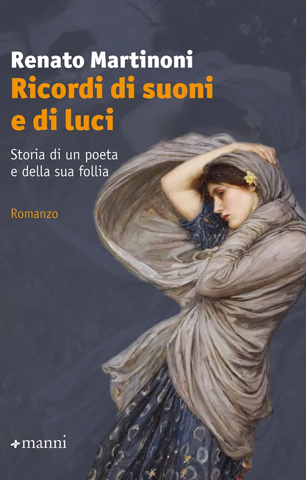 Renato Martinoni <br><strong>Ricordi di suoni e di luci. Storia di un poeta e della sua follia</strong> <br><em>Manni</em>