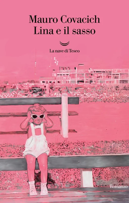 Mauro Covacich <br><strong>Lina e il sasso</strong> <br><em>La nave di Teseo</em>